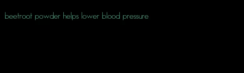 beetroot powder helps lower blood pressure