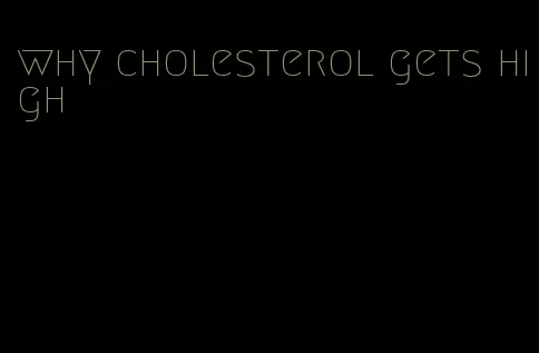 why cholesterol gets high