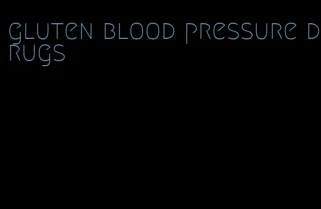 gluten blood pressure drugs
