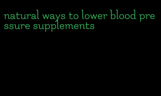 natural ways to lower blood pressure supplements