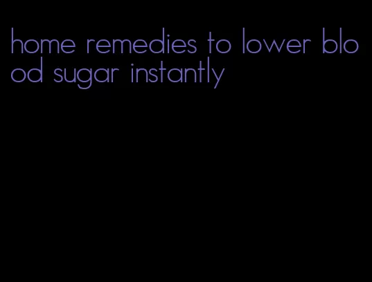 home remedies to lower blood sugar instantly
