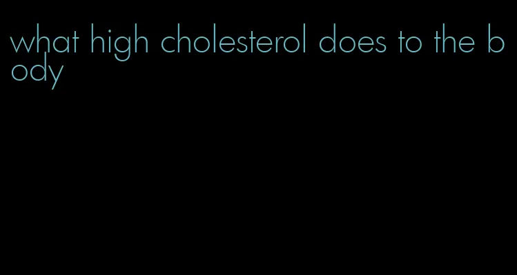 what high cholesterol does to the body