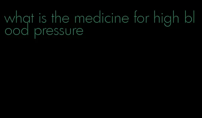 what is the medicine for high blood pressure