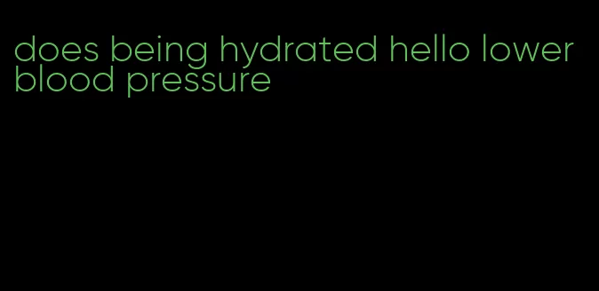 does being hydrated hello lower blood pressure