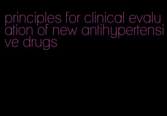 principles for clinical evaluation of new antihypertensive drugs
