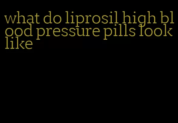 what do liprosil high blood pressure pills look like