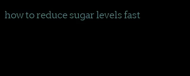 how to reduce sugar levels fast