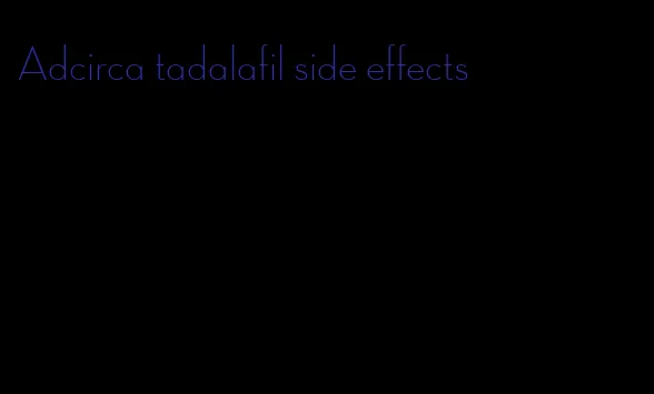Adcirca tadalafil side effects