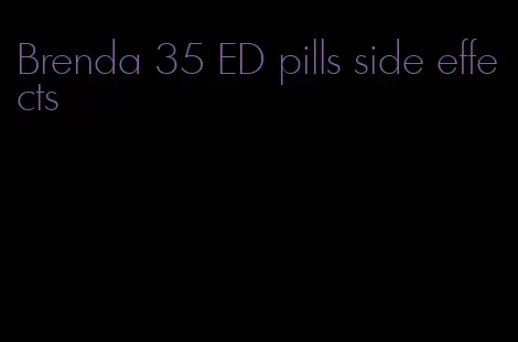 Brenda 35 ED pills side effects