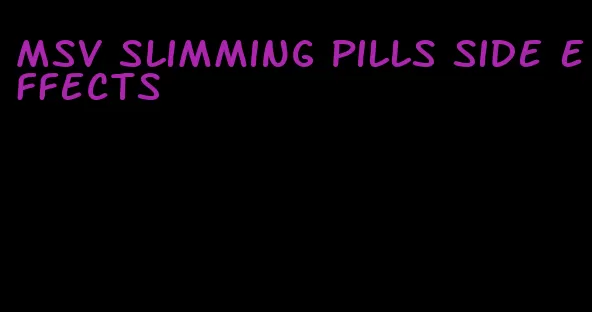 MSV slimming pills side effects