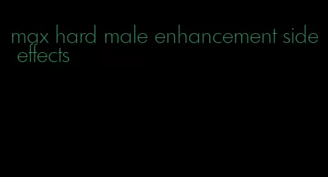 max hard male enhancement side effects