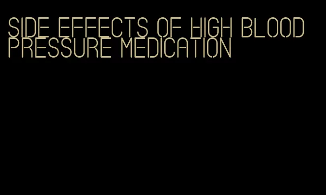 side effects of high blood pressure medication