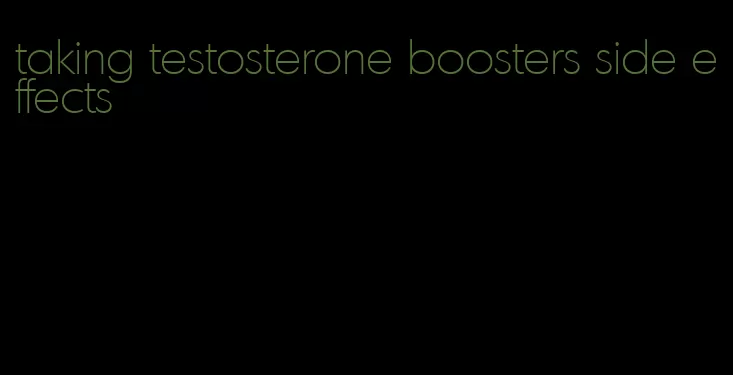 taking testosterone boosters side effects