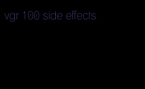 vgr 100 side effects