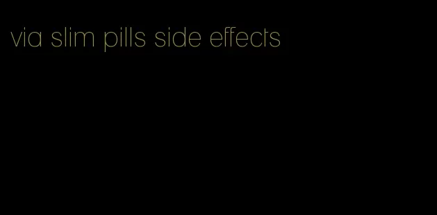 via slim pills side effects