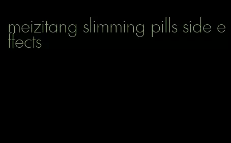 meizitang slimming pills side effects