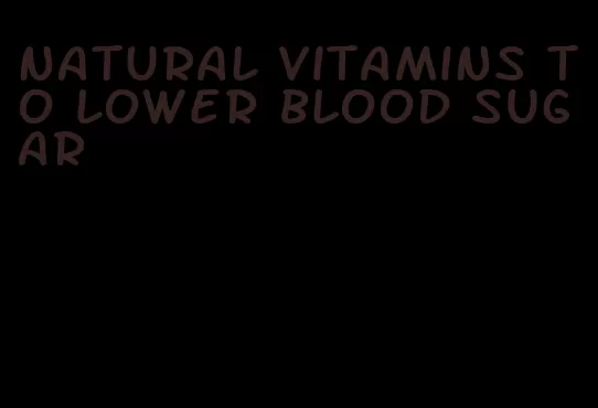 natural vitamins to lower blood sugar