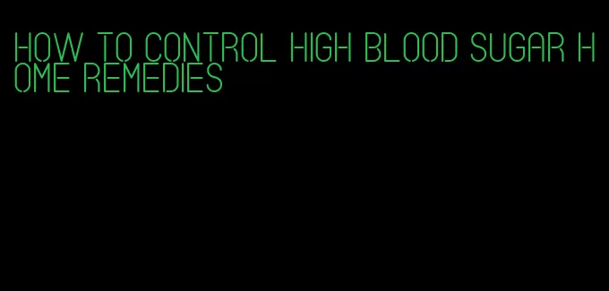 how to control high blood sugar home remedies