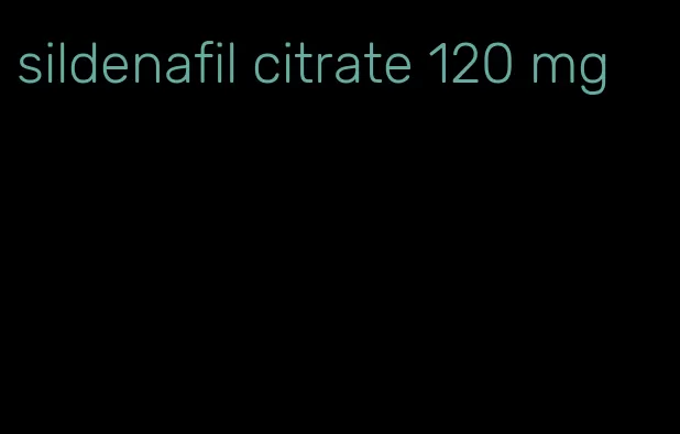 sildenafil citrate 120 mg