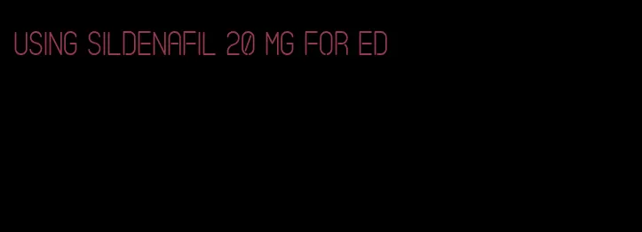 using sildenafil 20 mg for ED