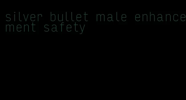 silver bullet male enhancement safety