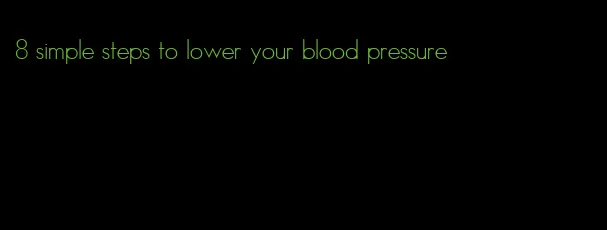 8 simple steps to lower your blood pressure