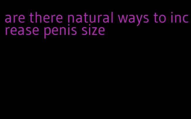 are there natural ways to increase penis size