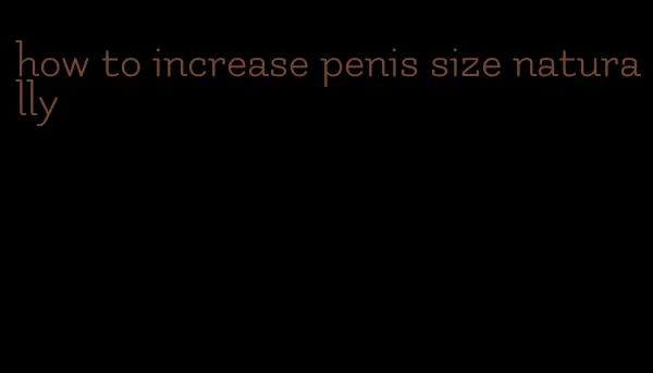 how to increase penis size naturally