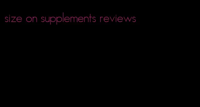 size on supplements reviews
