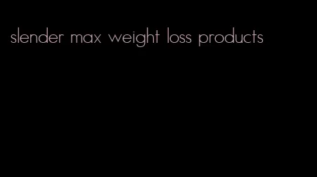 slender max weight loss products