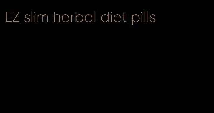 EZ slim herbal diet pills