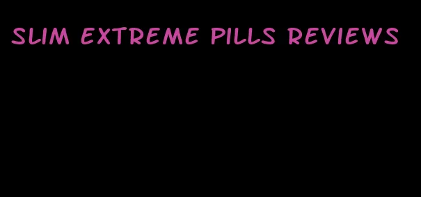 slim extreme pills reviews