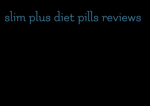 slim plus diet pills reviews