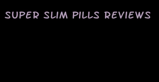 super slim pills reviews