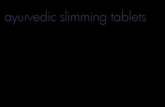 ayurvedic slimming tablets