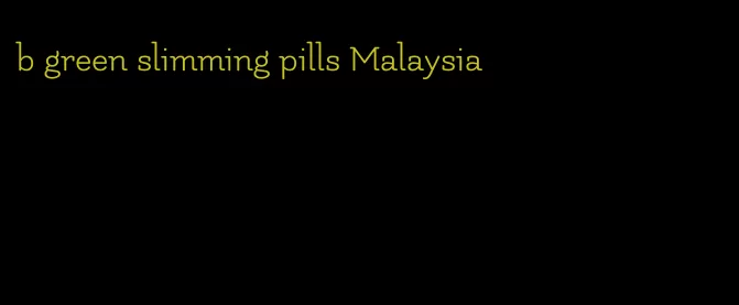 b green slimming pills Malaysia