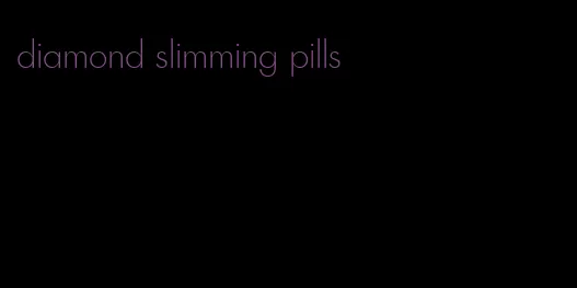 diamond slimming pills