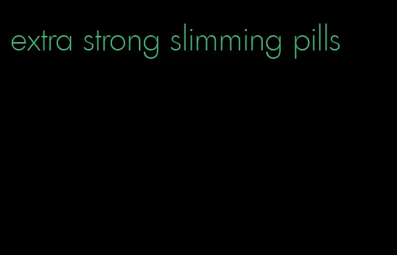 extra strong slimming pills