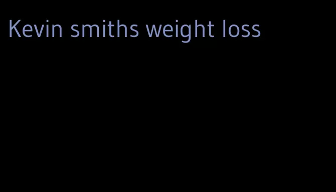 Kevin smiths weight loss