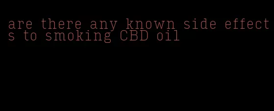 are there any known side effects to smoking CBD oil