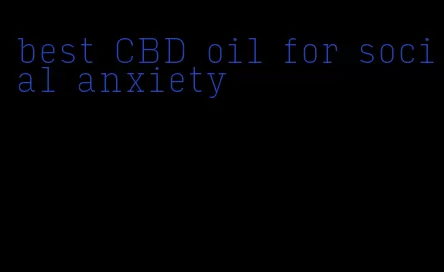 best CBD oil for social anxiety
