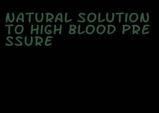natural solution to high blood pressure