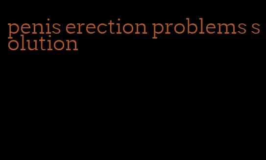 penis erection problems solution