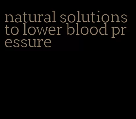 natural solutions to lower blood pressure