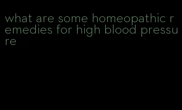what are some homeopathic remedies for high blood pressure