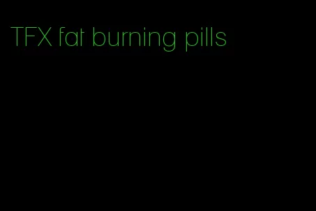 TFX fat burning pills