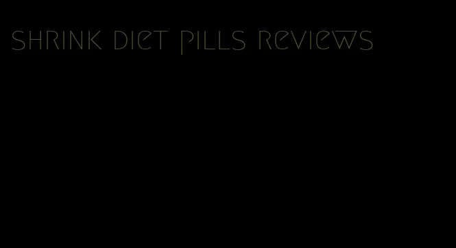 shrink diet pills reviews