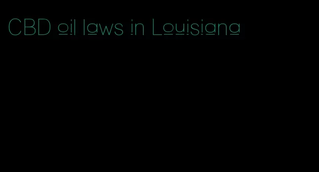 CBD oil laws in Louisiana