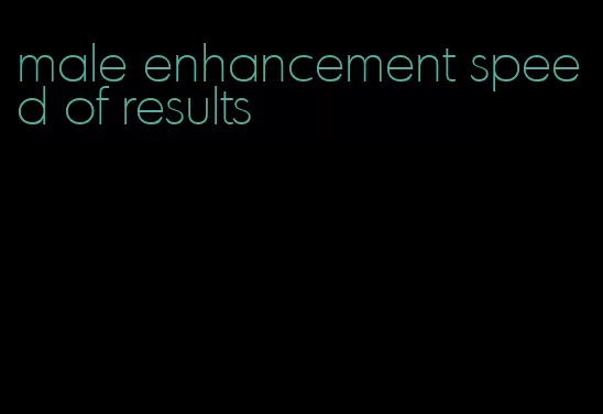 male enhancement speed of results