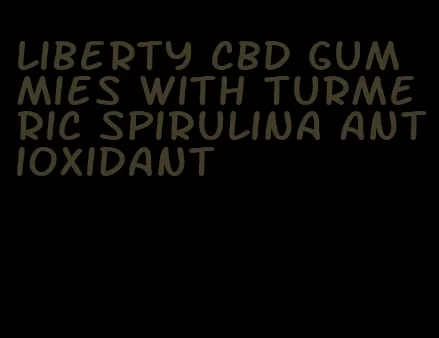 liberty CBD gummies with Turmeric spirulina antioxidant